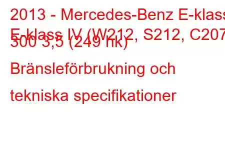 2013 - Mercedes-Benz E-klass
E-klass IV (W212, S212, C207) 300 3,5 (249 hk) Bränsleförbrukning och tekniska specifikationer