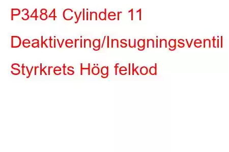 P3484 Cylinder 11 Deaktivering/Insugningsventil Styrkrets Hög felkod