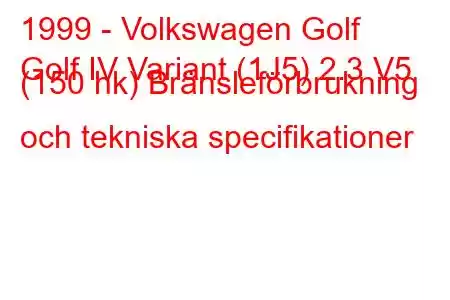 1999 - Volkswagen Golf
Golf IV Variant (1J5) 2.3 V5 (150 hk) Bränsleförbrukning och tekniska specifikationer