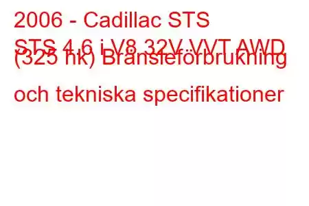 2006 - Cadillac STS
STS 4.6 i V8 32V VVT AWD (325 hk) Bränsleförbrukning och tekniska specifikationer