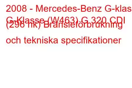 2008 - Mercedes-Benz G-klass
G-Klasse (W463) G 320 CDI (296 hk) Bränsleförbrukning och tekniska specifikationer