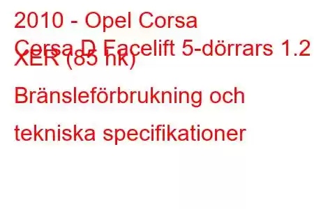 2010 - Opel Corsa
Corsa D Facelift 5-dörrars 1.2 XER (85 hk) Bränsleförbrukning och tekniska specifikationer