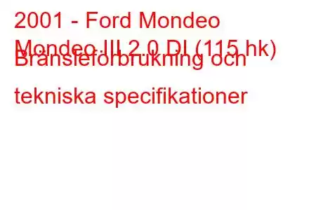 2001 - Ford Mondeo
Mondeo III 2.0 DI (115 hk) Bränsleförbrukning och tekniska specifikationer