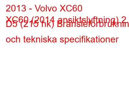 2013 - Volvo XC60
XC60 (2014 ansiktslyftning) 2.4 D5 (215 hk) Bränsleförbrukning och tekniska specifikationer