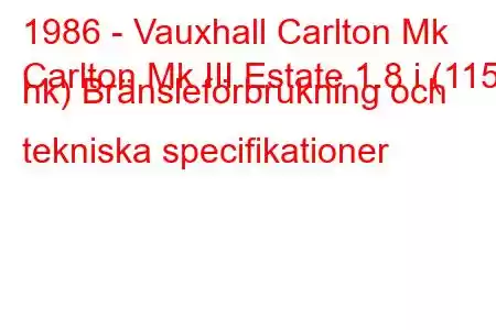 1986 - Vauxhall Carlton Mk
Carlton Mk III Estate 1.8 i (115 hk) Bränsleförbrukning och tekniska specifikationer