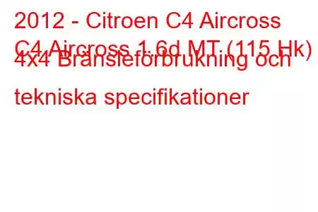 2012 - Citroen C4 Aircross
C4 Aircross 1.6d MT (115 Hk) 4x4 Bränsleförbrukning och tekniska specifikationer