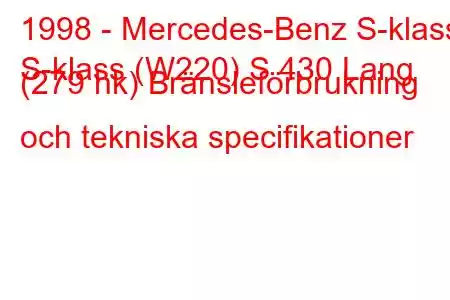 1998 - Mercedes-Benz S-klass
S-klass (W220) S 430 Lang (279 hk) Bränsleförbrukning och tekniska specifikationer