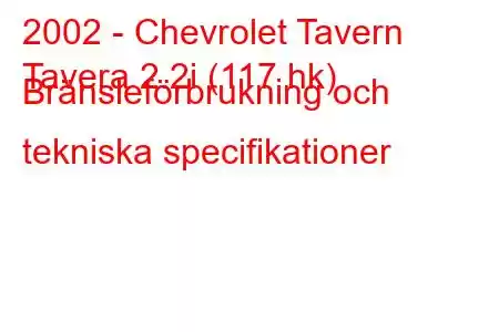 2002 - Chevrolet Tavern
Tavera 2.2i (117 hk) Bränsleförbrukning och tekniska specifikationer