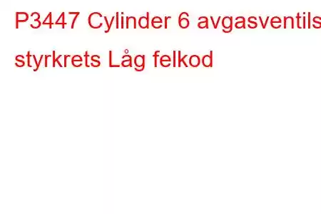 P3447 Cylinder 6 avgasventils styrkrets Låg felkod