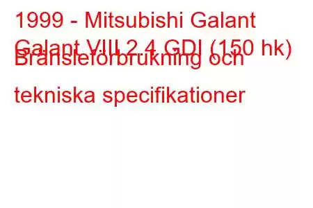 1999 - Mitsubishi Galant
Galant VIII 2.4 GDI (150 hk) Bränsleförbrukning och tekniska specifikationer