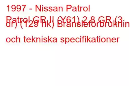 1997 - Nissan Patrol
Patrol GR II (Y61) 2,8 GR (3 dr) (129 hk) Bränsleförbrukning och tekniska specifikationer