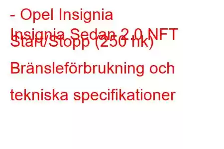 - Opel Insignia
Insignia Sedan 2.0 NFT Start/Stopp (250 hk) Bränsleförbrukning och tekniska specifikationer