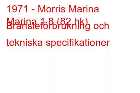 1971 - Morris Marina
Marina 1,8 (82 hk) Bränsleförbrukning och tekniska specifikationer