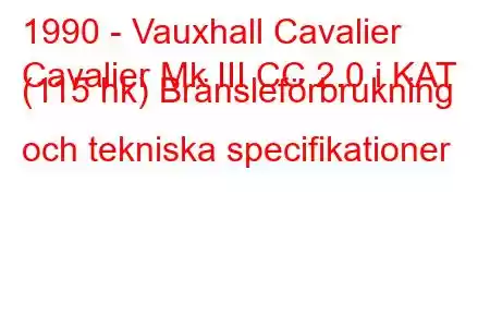 1990 - Vauxhall Cavalier
Cavalier Mk III CC 2.0 i KAT (115 hk) Bränsleförbrukning och tekniska specifikationer