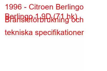 1996 - Citroen Berlingo
Berlingo 1.9D (71 hk) Bränsleförbrukning och tekniska specifikationer