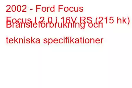 2002 - Ford Focus
Focus I 2.0 i 16V RS (215 hk) Bränsleförbrukning och tekniska specifikationer