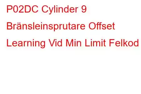 P02DC Cylinder 9 Bränsleinsprutare Offset Learning Vid Min Limit Felkod