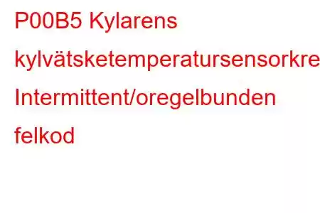 P00B5 Kylarens kylvätsketemperatursensorkrets Intermittent/oregelbunden felkod