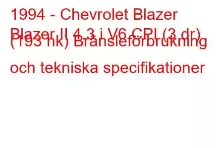 1994 - Chevrolet Blazer
Blazer II 4.3 i V6 CPI (3 dr) (193 hk) Bränsleförbrukning och tekniska specifikationer