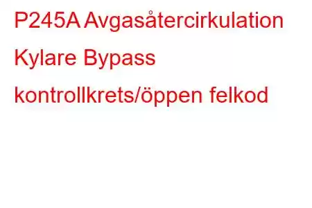 P245A Avgasåtercirkulation Kylare Bypass kontrollkrets/öppen felkod