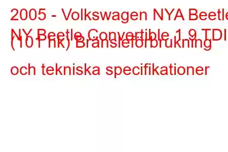 2005 - Volkswagen NYA Beetle
NY Beetle Convertible 1.9 TDI (101 hk) Bränsleförbrukning och tekniska specifikationer