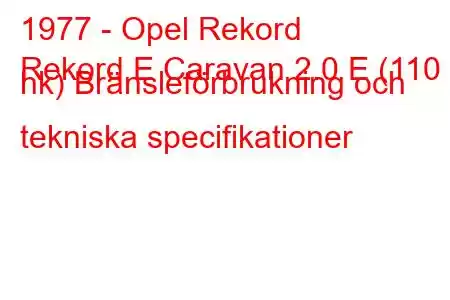 1977 - Opel Rekord
Rekord E Caravan 2.0 E (110 hk) Bränsleförbrukning och tekniska specifikationer