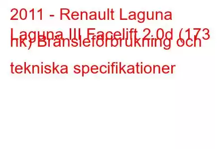 2011 - Renault Laguna
Laguna III Facelift 2.0d (173 hk) Bränsleförbrukning och tekniska specifikationer