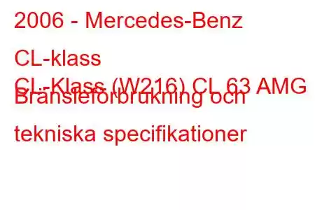 2006 - Mercedes-Benz CL-klass
CL-Klass (W216) CL 63 AMG Bränsleförbrukning och tekniska specifikationer