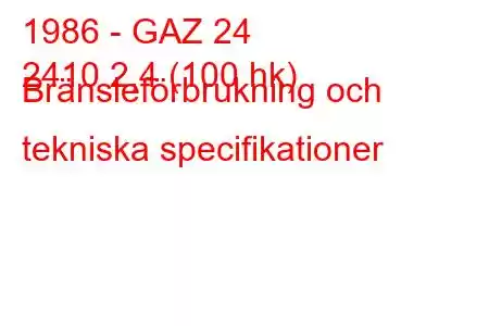 1986 - GAZ 24
2410 2,4 (100 hk) Bränsleförbrukning och tekniska specifikationer