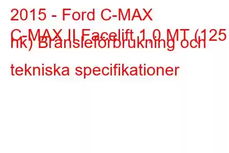 2015 - Ford C-MAX
C-MAX II Facelift 1,0 MT (125 hk) Bränsleförbrukning och tekniska specifikationer