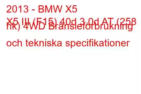 2013 - BMW X5
X5 III (F15) 40d 3.0d AT (258 hk) 4WD Bränsleförbrukning och tekniska specifikationer