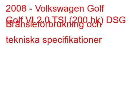 2008 - Volkswagen Golf
Golf VI 2.0 TSI (200 hk) DSG Bränsleförbrukning och tekniska specifikationer