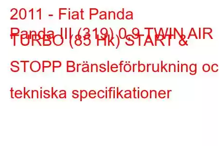 2011 - Fiat Panda
Panda III (319) 0,9 TWIN AIR TURBO (85 Hk) START & STOPP Bränsleförbrukning och tekniska specifikationer