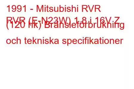 1991 - Mitsubishi RVR
RVR (E-N23W) 1,8 i 16V Z (120 hk) Bränsleförbrukning och tekniska specifikationer