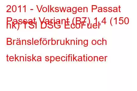 2011 - Volkswagen Passat
Passat Variant (B7) 1,4 (150 hk) TSI DSG EcoFuel Bränsleförbrukning och tekniska specifikationer