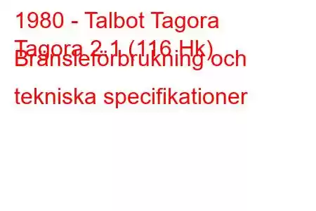 1980 - Talbot Tagora
Tagora 2.1 (116 Hk) Bränsleförbrukning och tekniska specifikationer