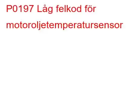 P0197 Låg felkod för motoroljetemperatursensor