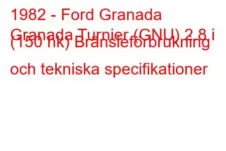 1982 - Ford Granada
Granada Turnier (GNU) 2.8 i (150 hk) Bränsleförbrukning och tekniska specifikationer