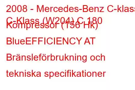 2008 - Mercedes-Benz C-klass
C-Klass (W204) C 180 Kompressor (156 Hk) BlueEFFICIENCY AT Bränsleförbrukning och tekniska specifikationer