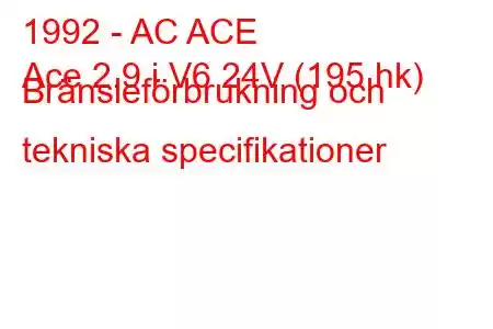 1992 - AC ACE
Ace 2.9 i V6 24V (195 hk) Bränsleförbrukning och tekniska specifikationer