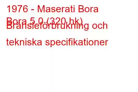 1976 - Maserati Bora
Bora 5.0 (320 hk) Bränsleförbrukning och tekniska specifikationer