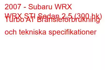 2007 - Subaru WRX
WRX STI Sedan 2,5 (300 hk) Turbo AT Bränsleförbrukning och tekniska specifikationer