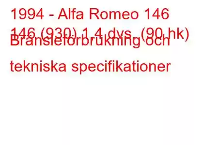 1994 - Alfa Romeo 146
146 (930) 1,4 dvs. (90 hk) Bränsleförbrukning och tekniska specifikationer