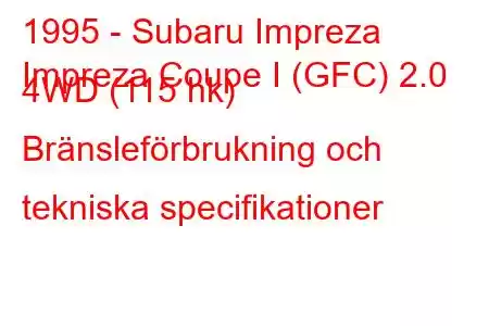 1995 - Subaru Impreza
Impreza Coupe I (GFC) 2.0 4WD (115 hk) Bränsleförbrukning och tekniska specifikationer