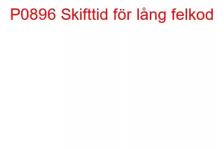 P0896 Skifttid för lång felkod