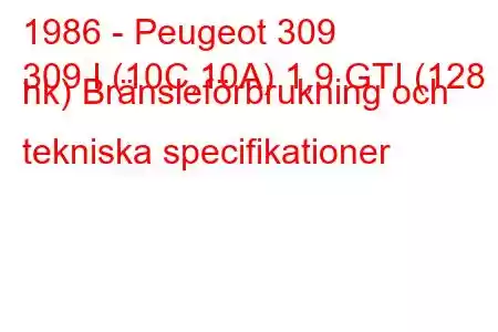 1986 - Peugeot 309
309 I (10C,10A) 1,9 GTI (128 hk) Bränsleförbrukning och tekniska specifikationer