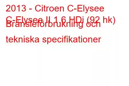 2013 - Citroen C-Elysee
C-Elysee II 1.6 HDi (92 hk) Bränsleförbrukning och tekniska specifikationer