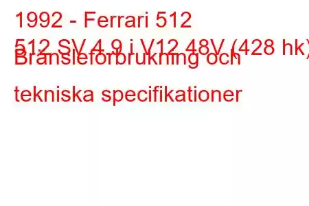 1992 - Ferrari 512
512 SV 4.9 i V12 48V (428 hk) Bränsleförbrukning och tekniska specifikationer