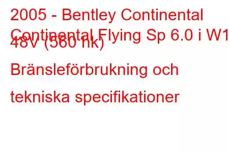 2005 - Bentley Continental
Continental Flying Sp 6.0 i W12 48V (560 hk) Bränsleförbrukning och tekniska specifikationer