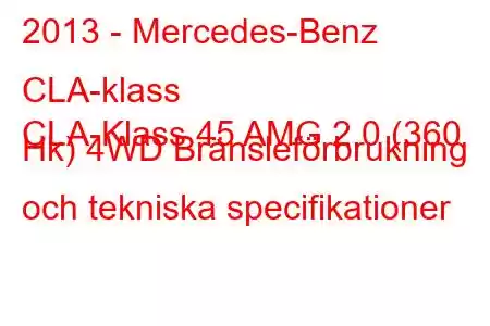 2013 - Mercedes-Benz CLA-klass
CLA-Klass 45 AMG 2.0 (360 Hk) 4WD Bränsleförbrukning och tekniska specifikationer